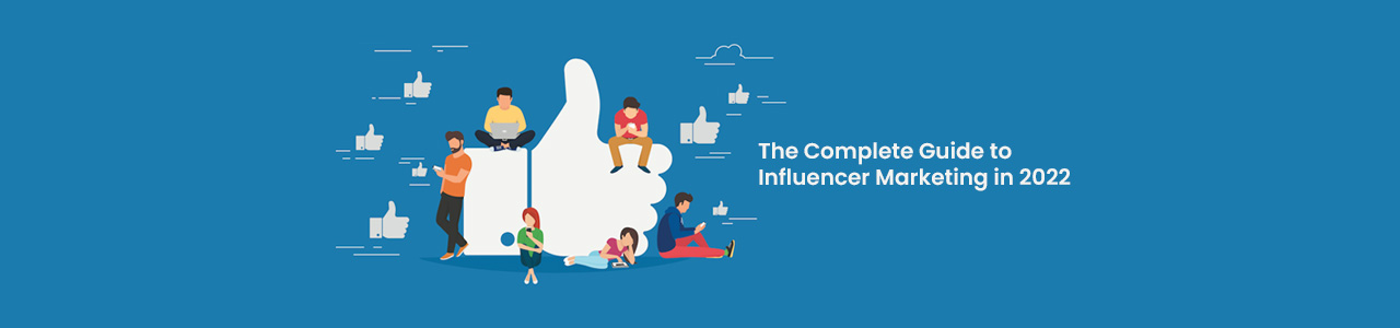The complete guide to influencer marketing in 2022