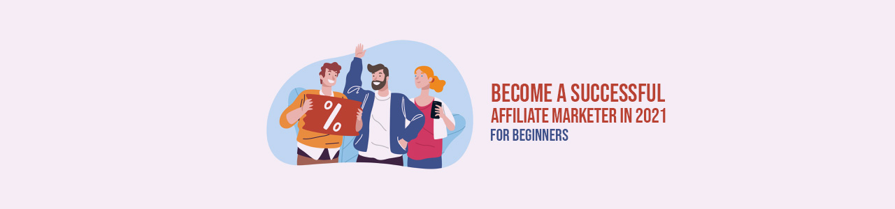 Become a Successful Affiliate Marketer In 2021 (For Beginners)