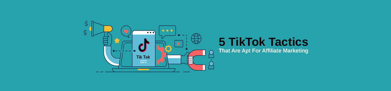 5 TikTok Tactics That Are Apt For Affiliate Marketing