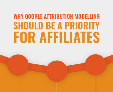 Why Google Attribution Modelling should be a Priority for Affiliates