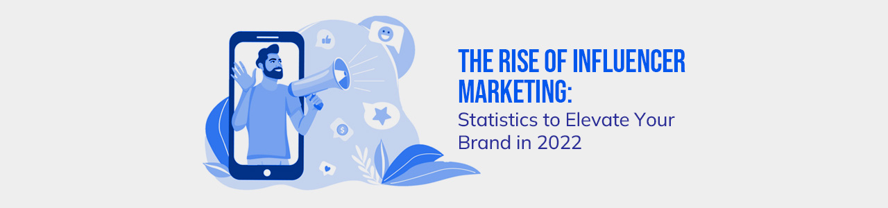 The rise of influencer marketing: statistics to evaluate your brand in 2022