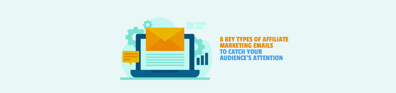 8 key types of affiliate marketing emails to catch your audience's attention