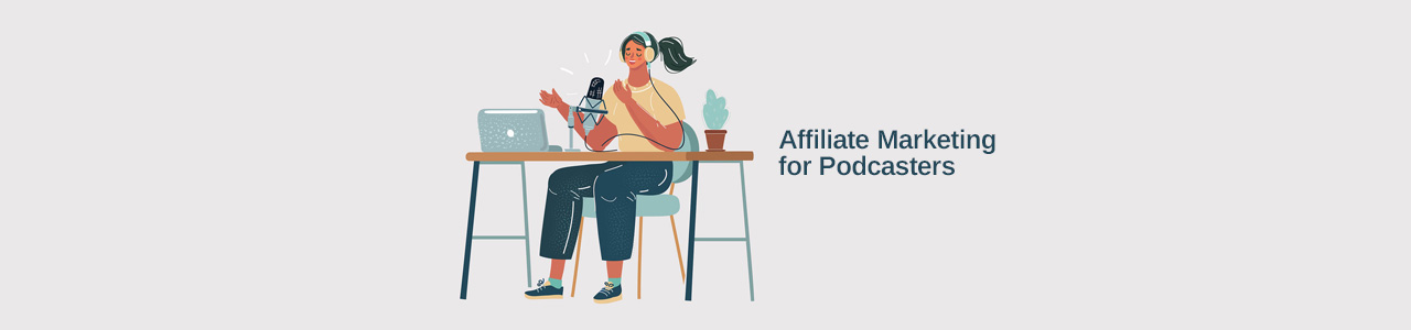 Affiliate marketing for podcasters - ultimate guide