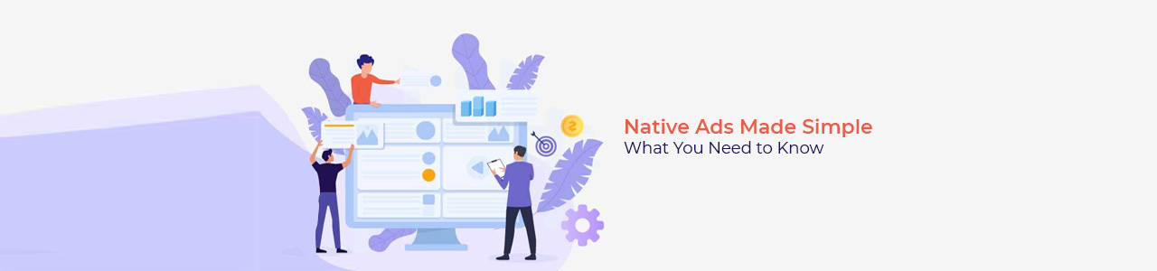 Native Ads Made Simple: What You Need to Know