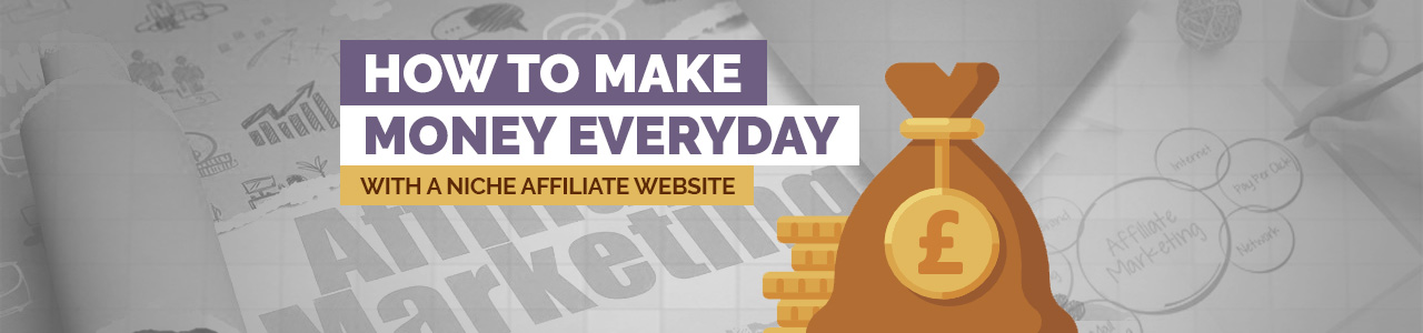 How To Make Money Everyday With A Niche Affiliate Website - 