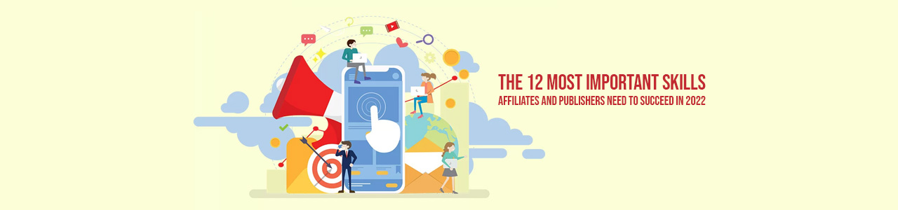 The 12 most important skills affiliates and publishers need to succeed in 2022