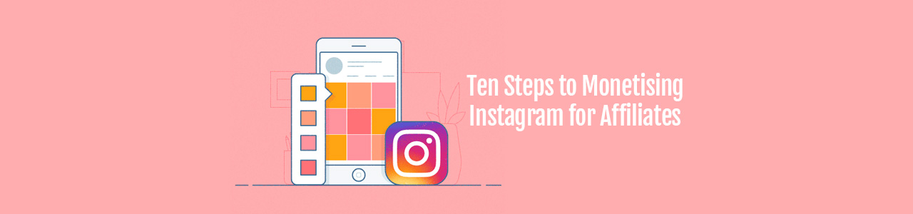 10 Steps to monetise Instagram for affiliates.