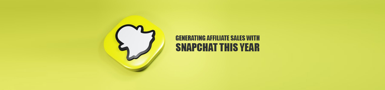 Everything you Need to Know about Generating Affiliate Sales with Snapchat this Year