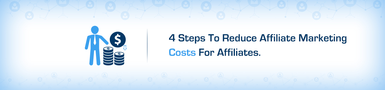 Step by step guide to reducing your affiliate marketing costs