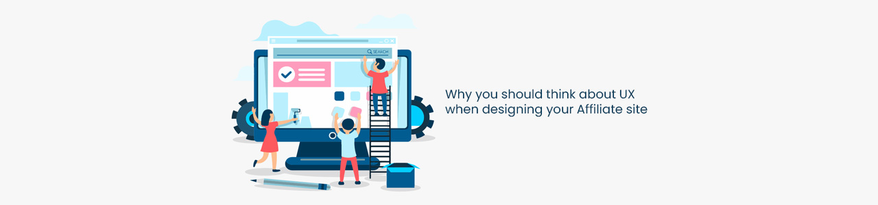 Why you should think about UX when designing your Affiliate site