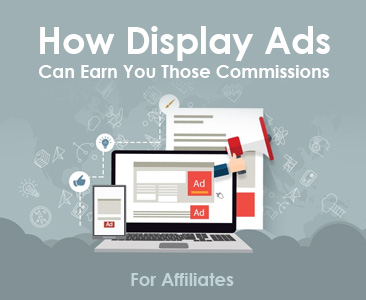 How Display Ads Can Help you Earn Those Commissions